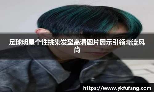 足球明星个性挑染发型高清图片展示引领潮流风尚